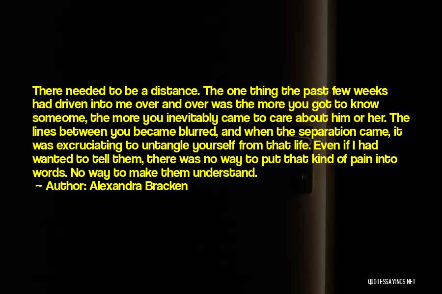 Alexandra Bracken Quotes: There Needed To Be A Distance. The One Thing The Past Few Weeks Had Driven Into Me Over And Over