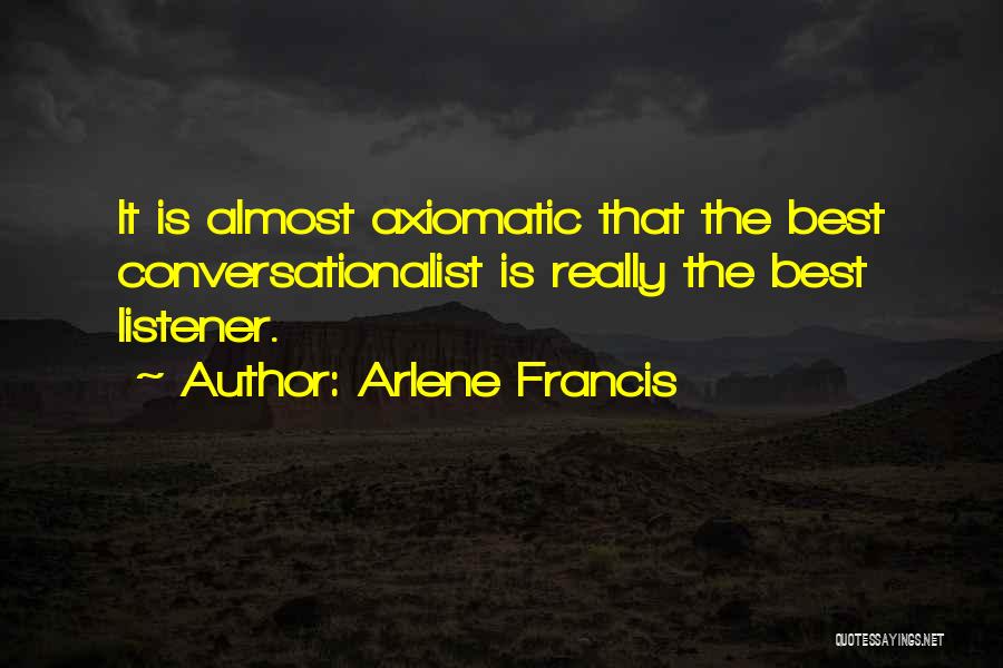 Arlene Francis Quotes: It Is Almost Axiomatic That The Best Conversationalist Is Really The Best Listener.