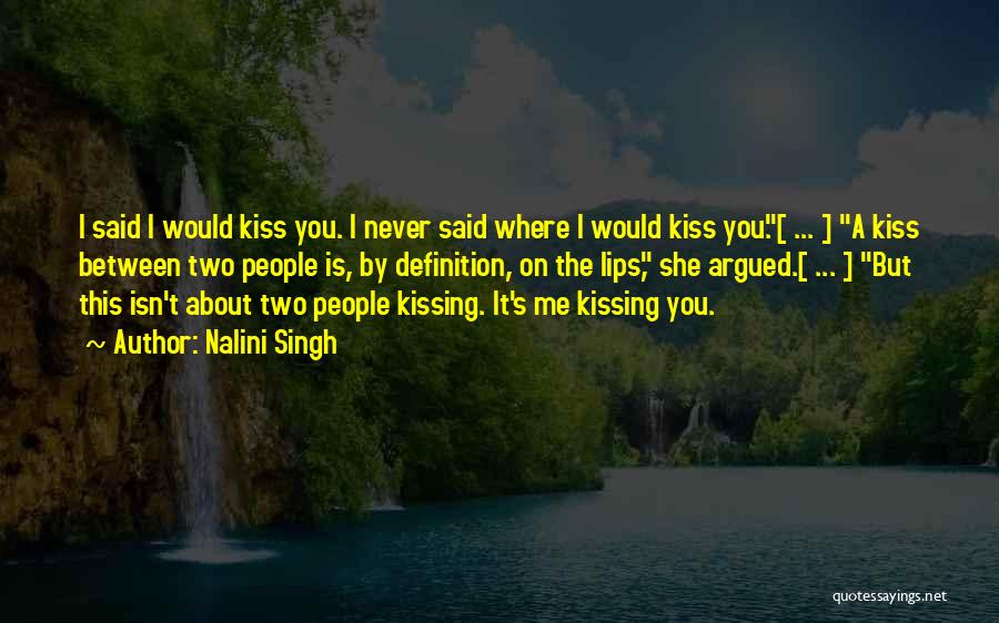 Nalini Singh Quotes: I Said I Would Kiss You. I Never Said Where I Would Kiss You.[ ... ] A Kiss Between Two