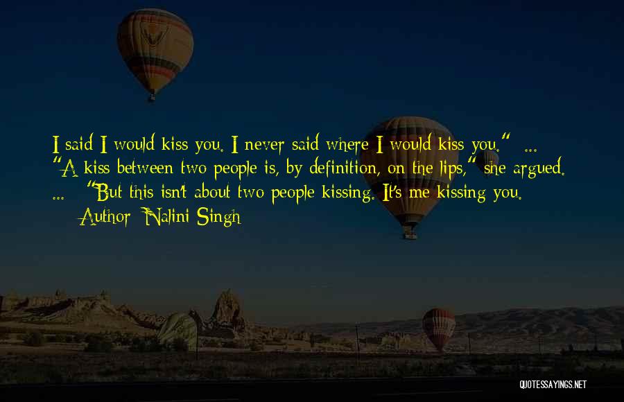 Nalini Singh Quotes: I Said I Would Kiss You. I Never Said Where I Would Kiss You.[ ... ] A Kiss Between Two