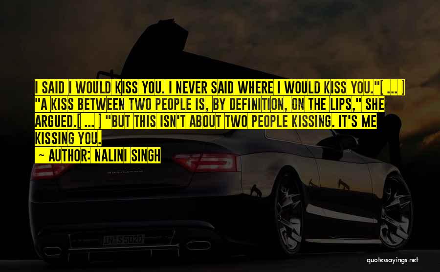 Nalini Singh Quotes: I Said I Would Kiss You. I Never Said Where I Would Kiss You.[ ... ] A Kiss Between Two