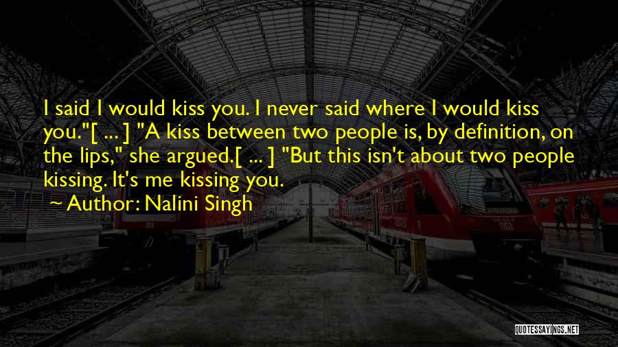 Nalini Singh Quotes: I Said I Would Kiss You. I Never Said Where I Would Kiss You.[ ... ] A Kiss Between Two