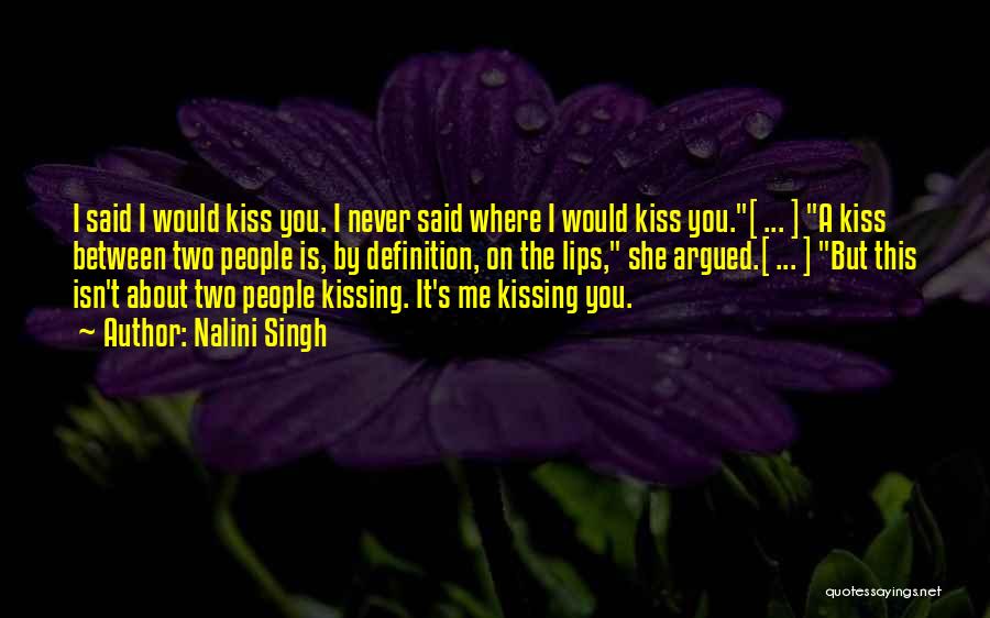 Nalini Singh Quotes: I Said I Would Kiss You. I Never Said Where I Would Kiss You.[ ... ] A Kiss Between Two