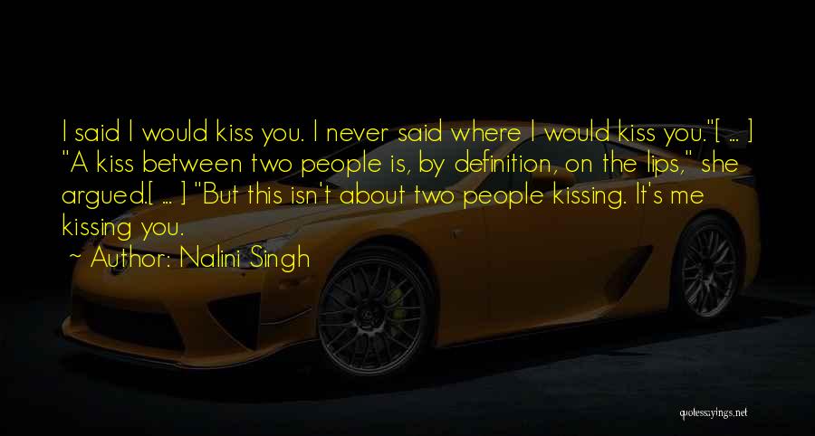 Nalini Singh Quotes: I Said I Would Kiss You. I Never Said Where I Would Kiss You.[ ... ] A Kiss Between Two