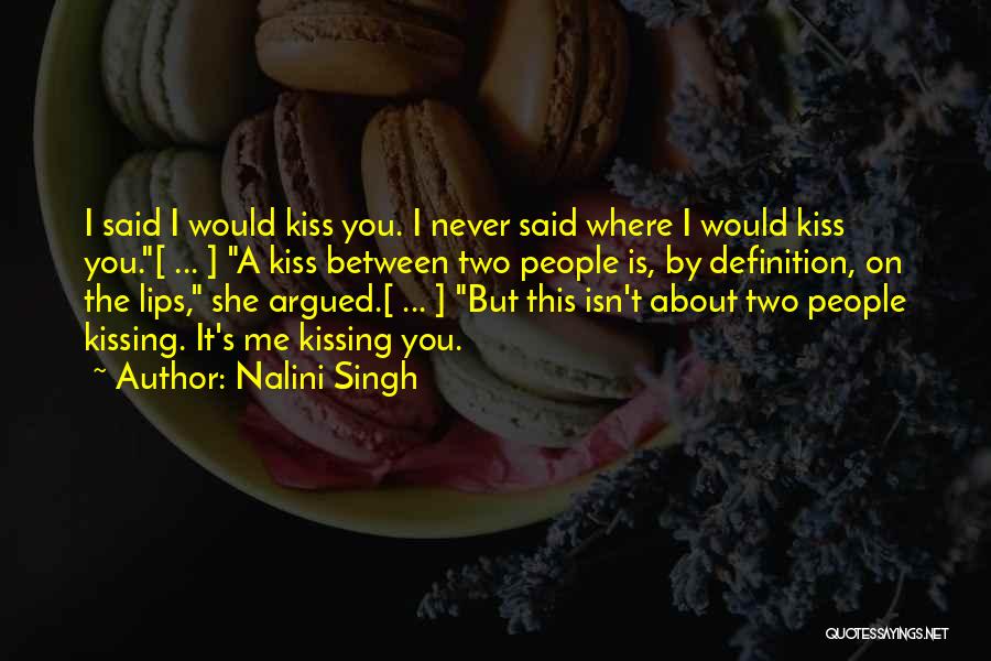 Nalini Singh Quotes: I Said I Would Kiss You. I Never Said Where I Would Kiss You.[ ... ] A Kiss Between Two