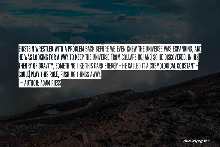 Adam Riess Quotes: Einstein Wrestled With A Problem Back Before We Even Knew The Universe Was Expanding, And He Was Looking For A