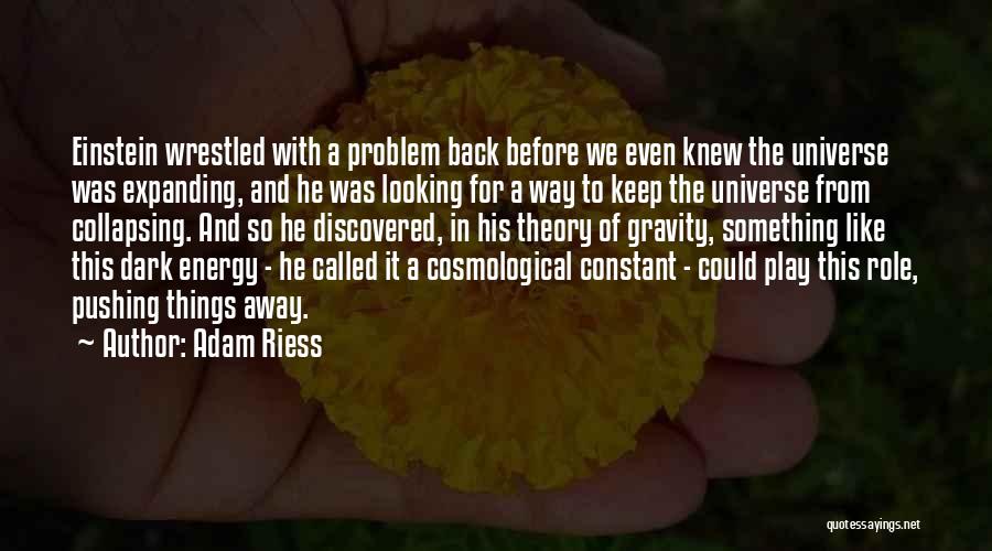 Adam Riess Quotes: Einstein Wrestled With A Problem Back Before We Even Knew The Universe Was Expanding, And He Was Looking For A