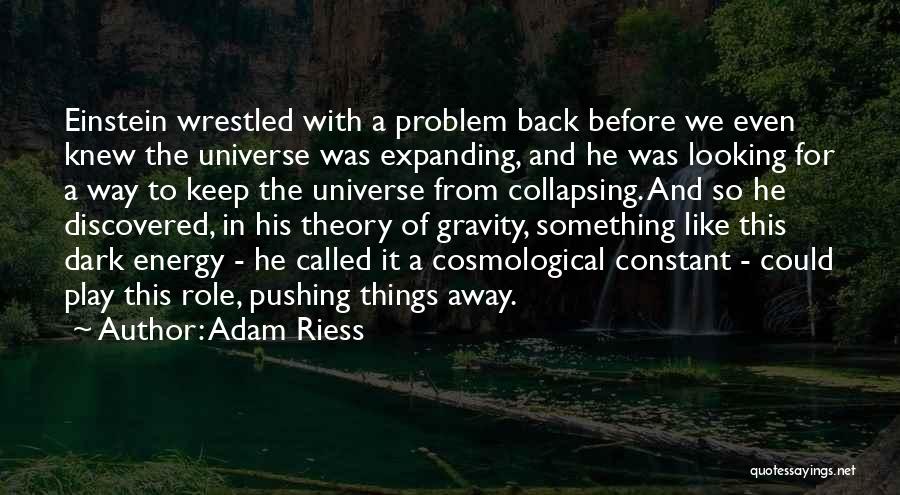 Adam Riess Quotes: Einstein Wrestled With A Problem Back Before We Even Knew The Universe Was Expanding, And He Was Looking For A