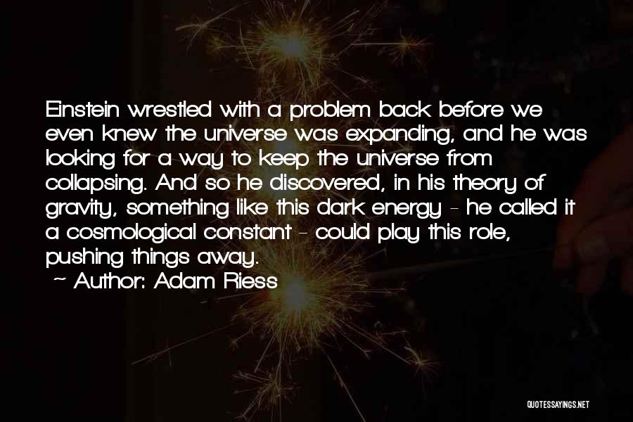 Adam Riess Quotes: Einstein Wrestled With A Problem Back Before We Even Knew The Universe Was Expanding, And He Was Looking For A