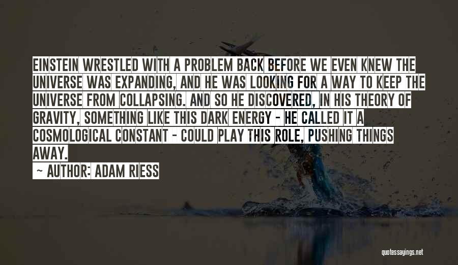 Adam Riess Quotes: Einstein Wrestled With A Problem Back Before We Even Knew The Universe Was Expanding, And He Was Looking For A