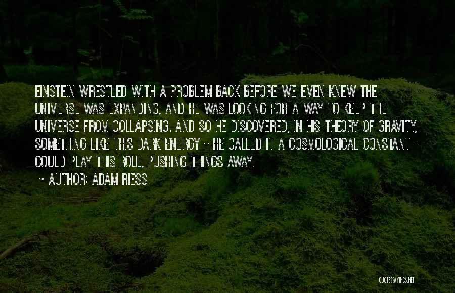 Adam Riess Quotes: Einstein Wrestled With A Problem Back Before We Even Knew The Universe Was Expanding, And He Was Looking For A