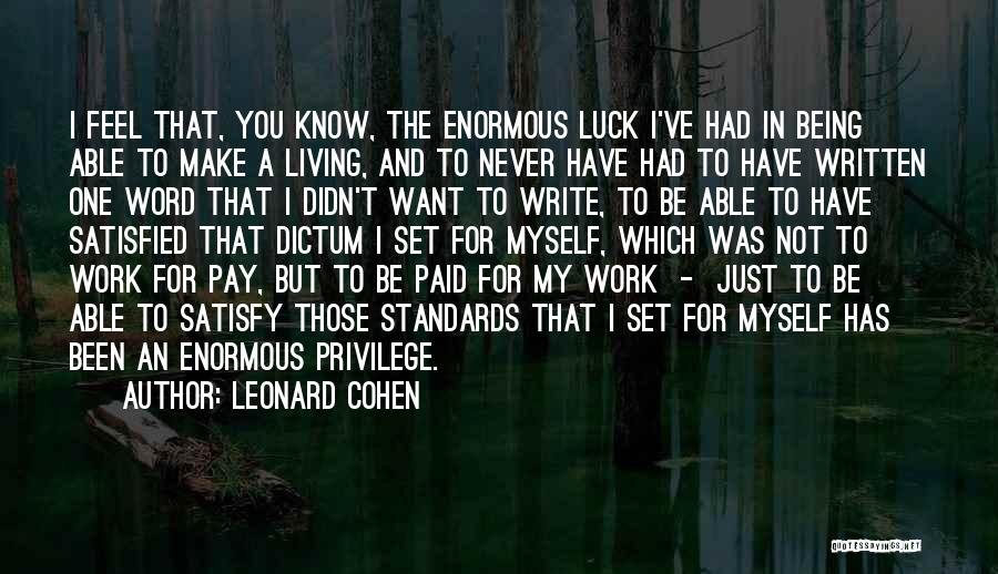 Leonard Cohen Quotes: I Feel That, You Know, The Enormous Luck I've Had In Being Able To Make A Living, And To Never