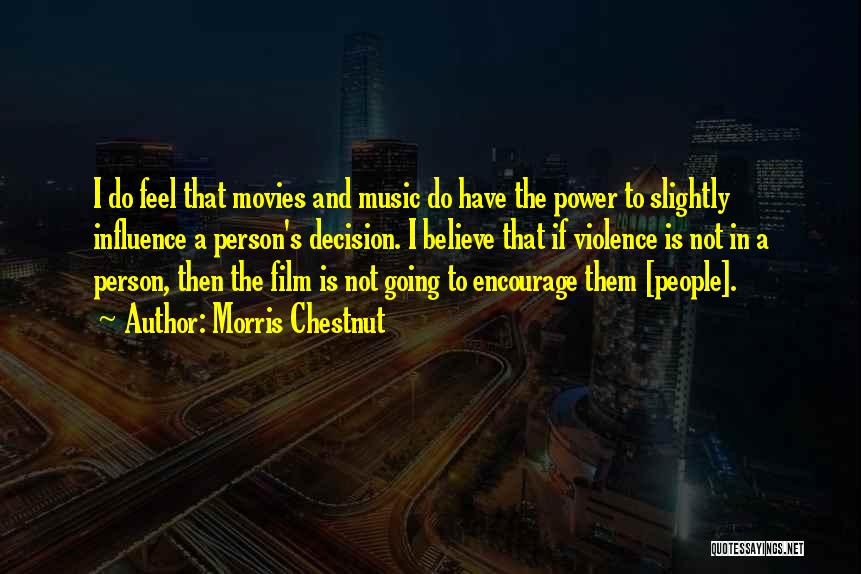 Morris Chestnut Quotes: I Do Feel That Movies And Music Do Have The Power To Slightly Influence A Person's Decision. I Believe That