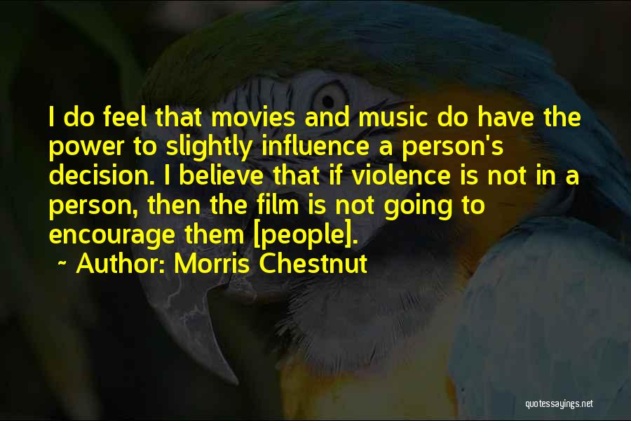 Morris Chestnut Quotes: I Do Feel That Movies And Music Do Have The Power To Slightly Influence A Person's Decision. I Believe That