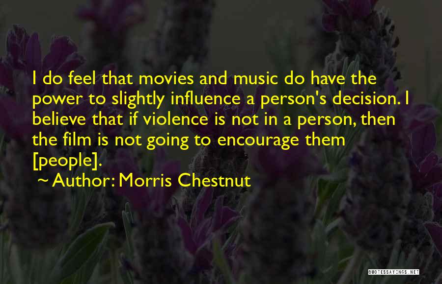 Morris Chestnut Quotes: I Do Feel That Movies And Music Do Have The Power To Slightly Influence A Person's Decision. I Believe That