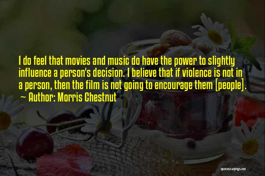 Morris Chestnut Quotes: I Do Feel That Movies And Music Do Have The Power To Slightly Influence A Person's Decision. I Believe That