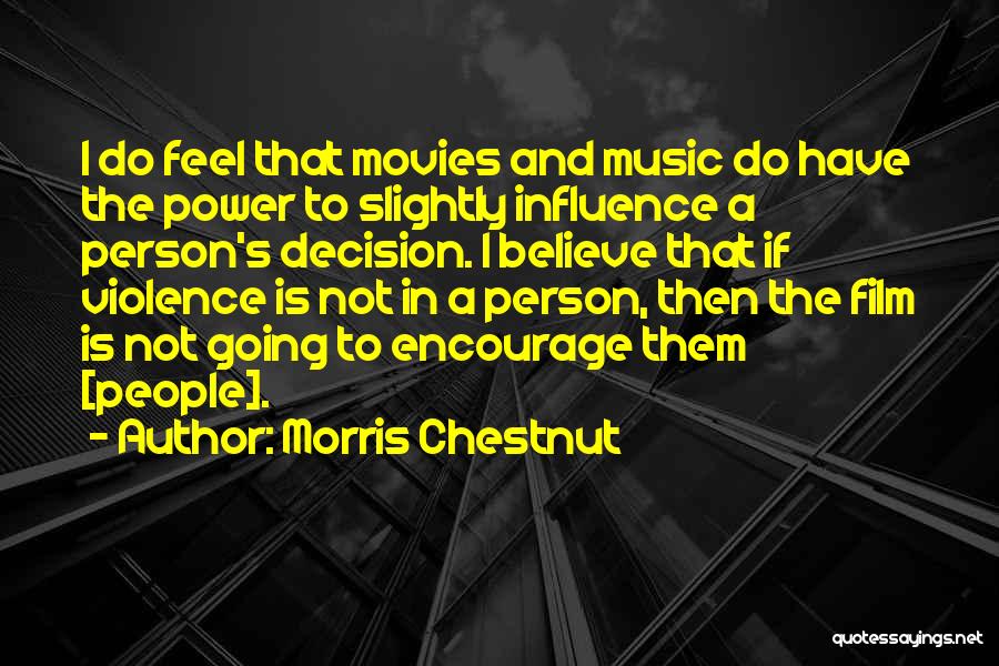 Morris Chestnut Quotes: I Do Feel That Movies And Music Do Have The Power To Slightly Influence A Person's Decision. I Believe That