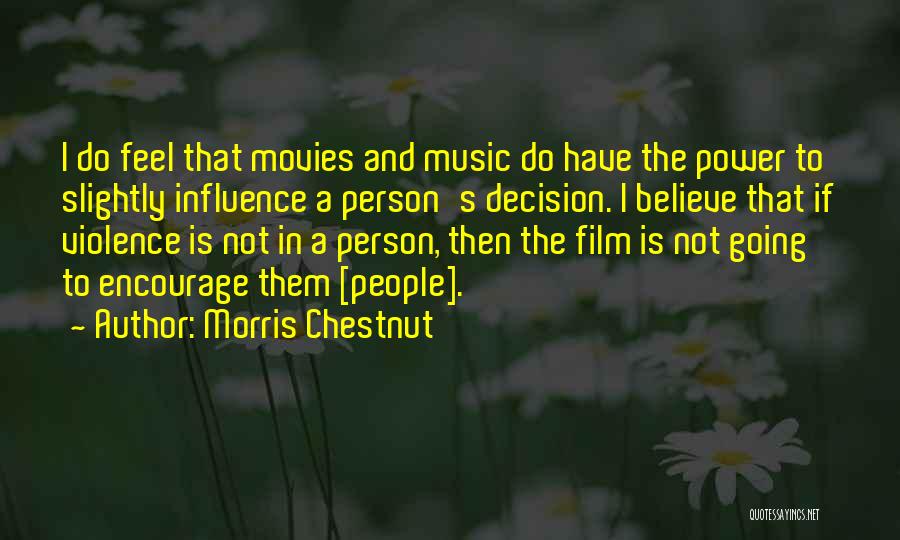 Morris Chestnut Quotes: I Do Feel That Movies And Music Do Have The Power To Slightly Influence A Person's Decision. I Believe That