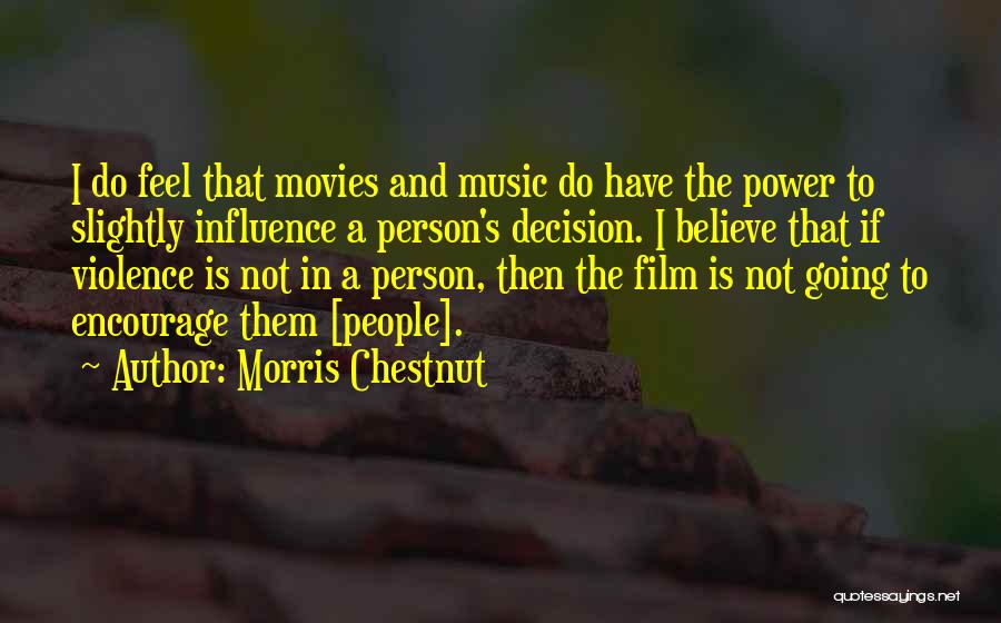 Morris Chestnut Quotes: I Do Feel That Movies And Music Do Have The Power To Slightly Influence A Person's Decision. I Believe That