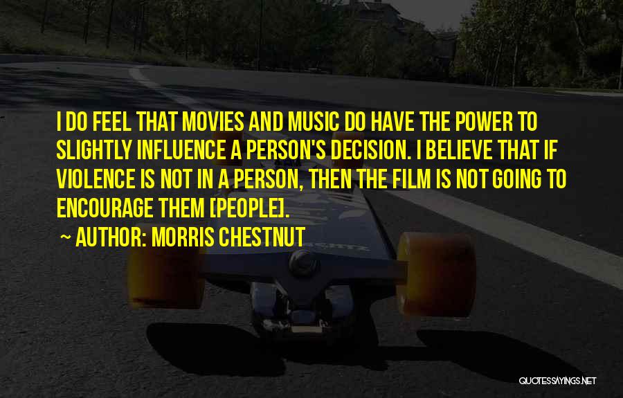 Morris Chestnut Quotes: I Do Feel That Movies And Music Do Have The Power To Slightly Influence A Person's Decision. I Believe That