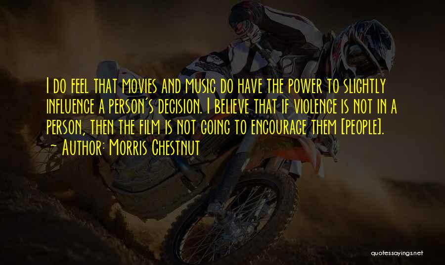 Morris Chestnut Quotes: I Do Feel That Movies And Music Do Have The Power To Slightly Influence A Person's Decision. I Believe That