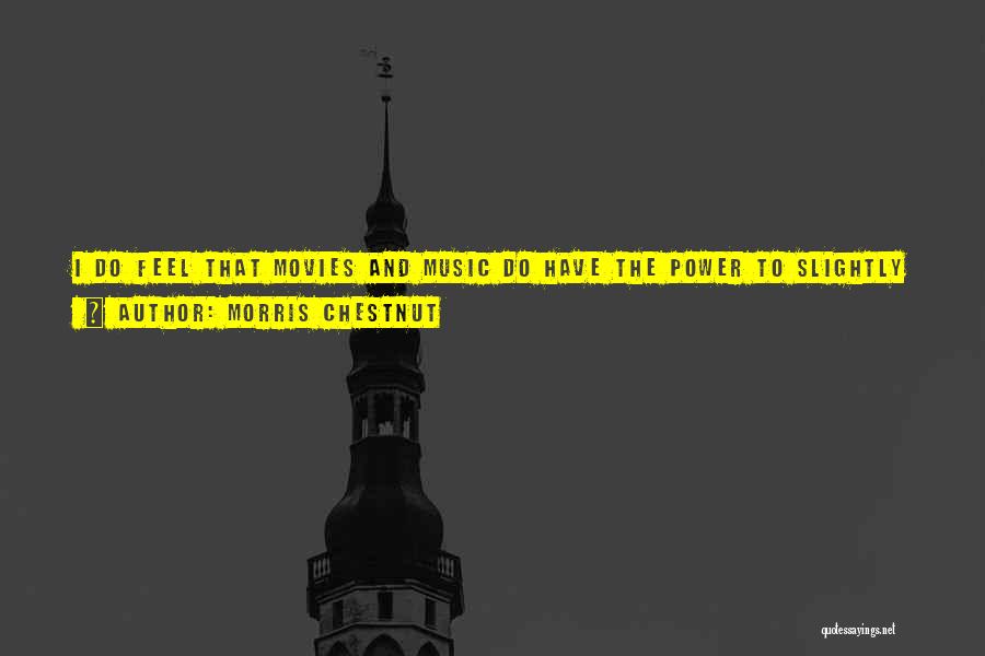 Morris Chestnut Quotes: I Do Feel That Movies And Music Do Have The Power To Slightly Influence A Person's Decision. I Believe That