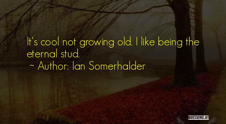 Ian Somerhalder Quotes: It's Cool Not Growing Old. I Like Being The Eternal Stud.