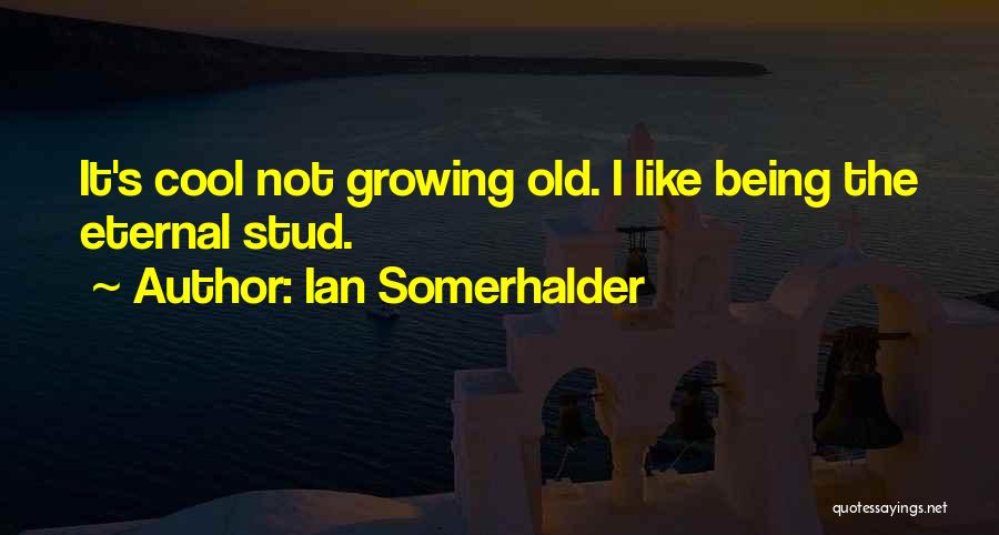 Ian Somerhalder Quotes: It's Cool Not Growing Old. I Like Being The Eternal Stud.