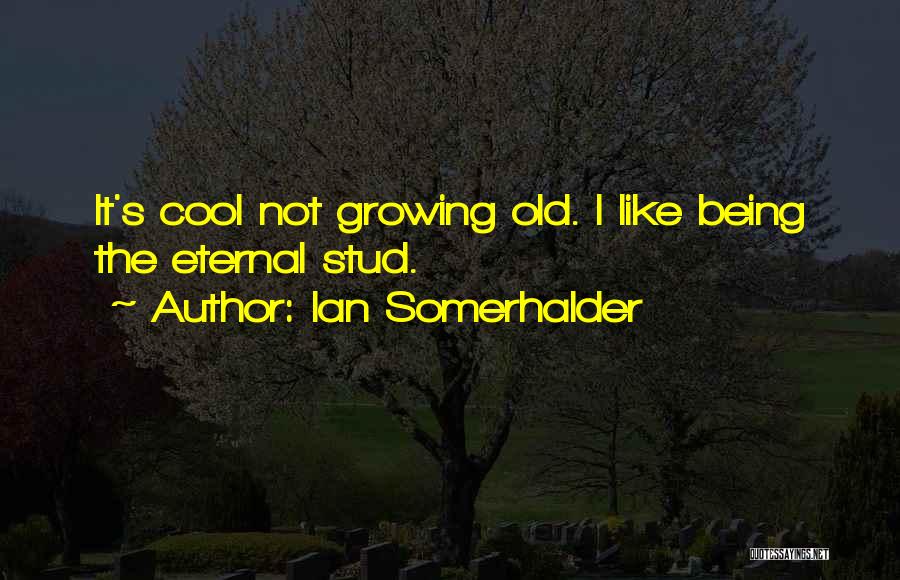 Ian Somerhalder Quotes: It's Cool Not Growing Old. I Like Being The Eternal Stud.