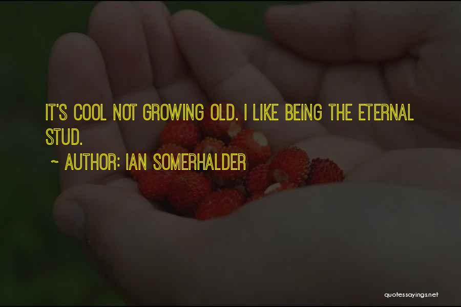 Ian Somerhalder Quotes: It's Cool Not Growing Old. I Like Being The Eternal Stud.