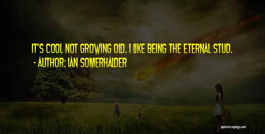 Ian Somerhalder Quotes: It's Cool Not Growing Old. I Like Being The Eternal Stud.