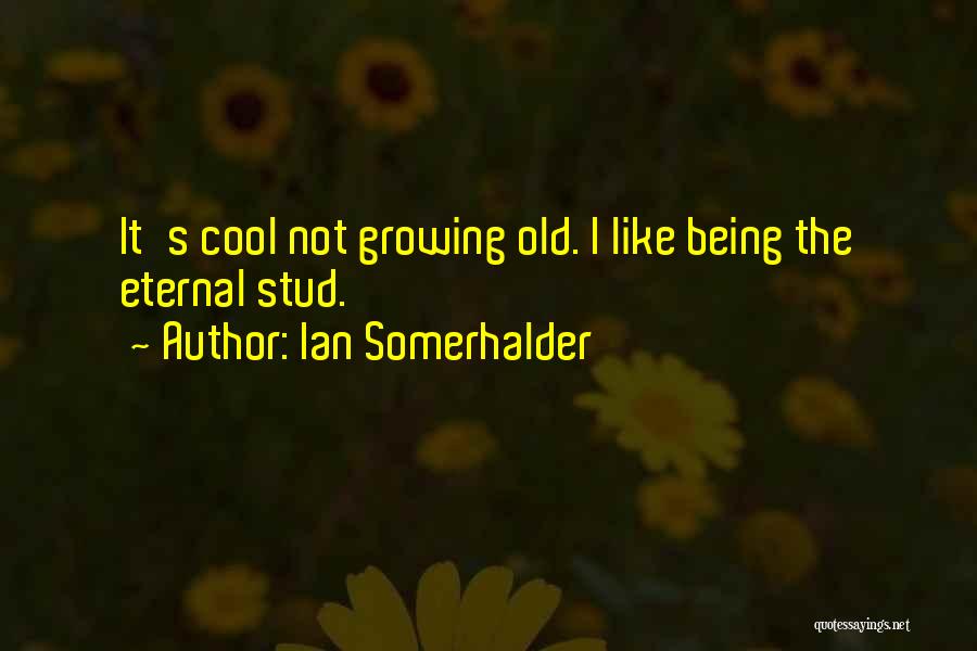 Ian Somerhalder Quotes: It's Cool Not Growing Old. I Like Being The Eternal Stud.