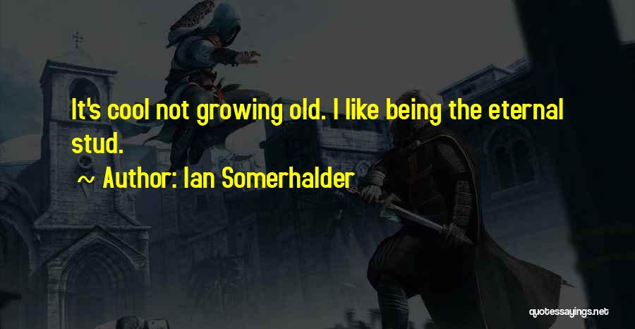 Ian Somerhalder Quotes: It's Cool Not Growing Old. I Like Being The Eternal Stud.