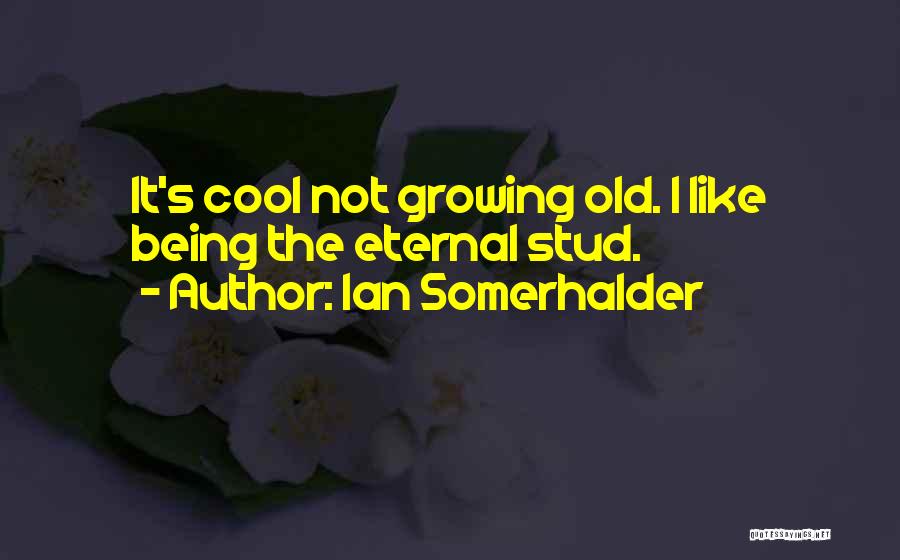 Ian Somerhalder Quotes: It's Cool Not Growing Old. I Like Being The Eternal Stud.