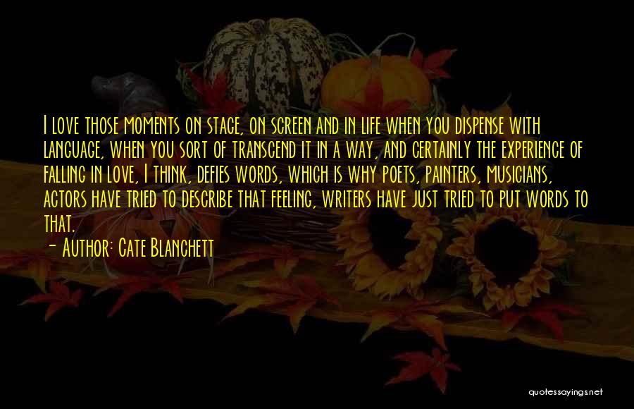 Cate Blanchett Quotes: I Love Those Moments On Stage, On Screen And In Life When You Dispense With Language, When You Sort Of