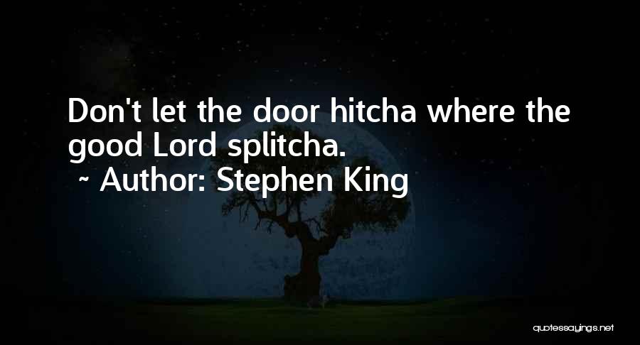 Stephen King Quotes: Don't Let The Door Hitcha Where The Good Lord Splitcha.