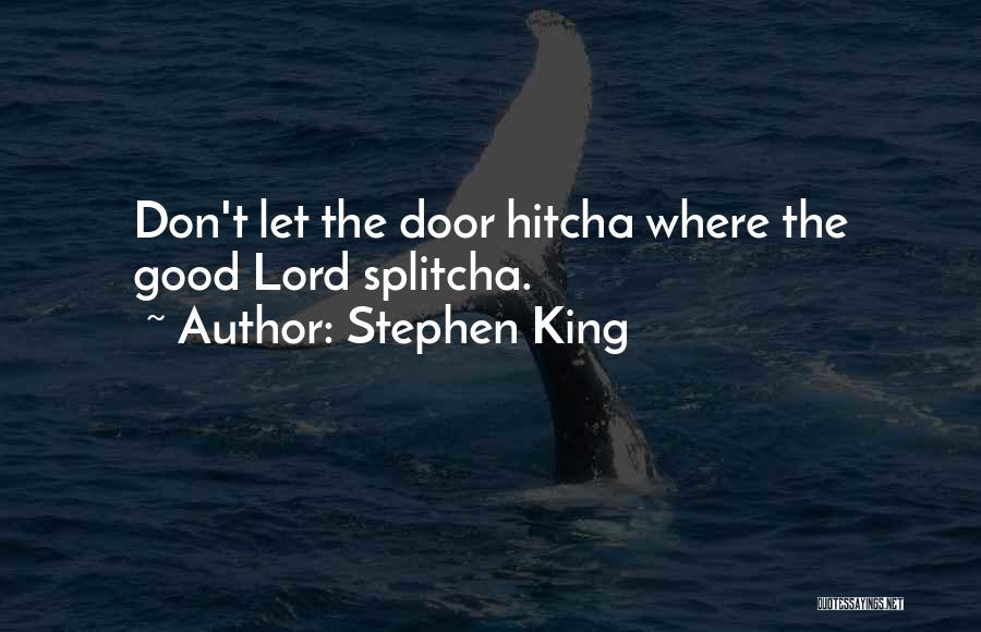 Stephen King Quotes: Don't Let The Door Hitcha Where The Good Lord Splitcha.