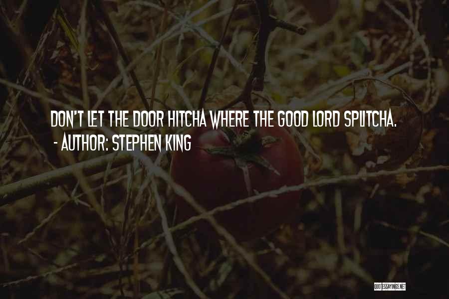 Stephen King Quotes: Don't Let The Door Hitcha Where The Good Lord Splitcha.