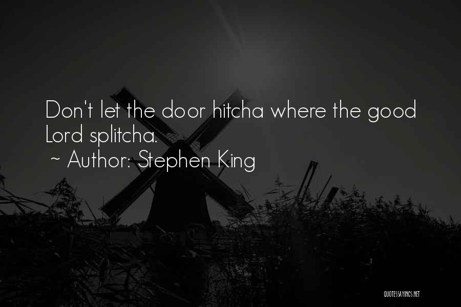 Stephen King Quotes: Don't Let The Door Hitcha Where The Good Lord Splitcha.
