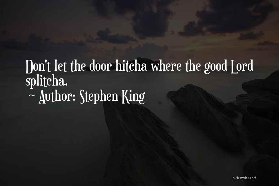 Stephen King Quotes: Don't Let The Door Hitcha Where The Good Lord Splitcha.