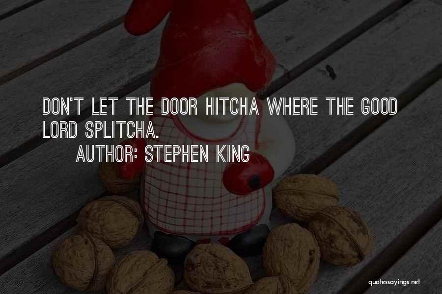 Stephen King Quotes: Don't Let The Door Hitcha Where The Good Lord Splitcha.