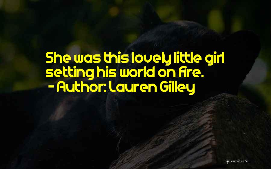 Lauren Gilley Quotes: She Was This Lovely Little Girl Setting His World On Fire.