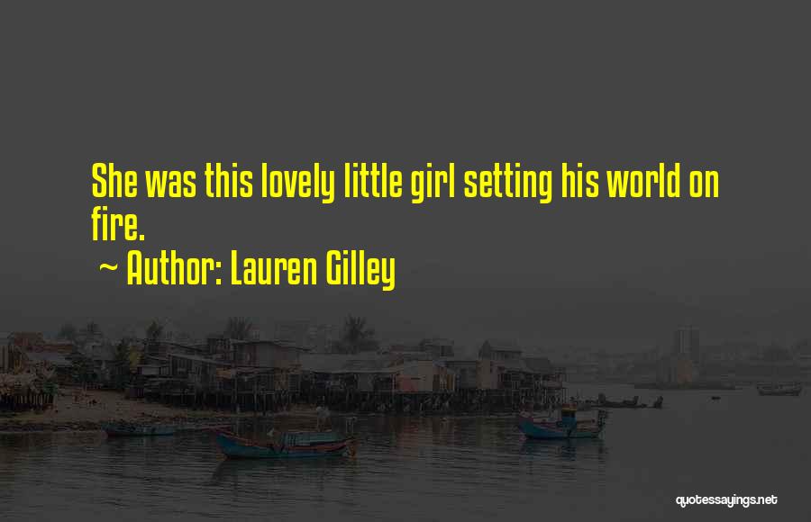 Lauren Gilley Quotes: She Was This Lovely Little Girl Setting His World On Fire.