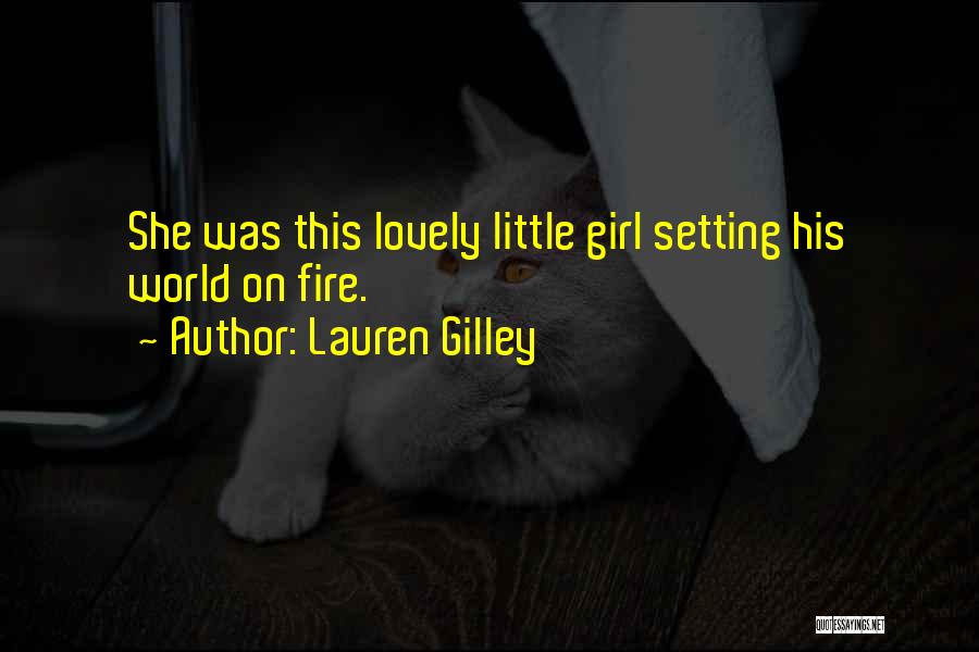 Lauren Gilley Quotes: She Was This Lovely Little Girl Setting His World On Fire.