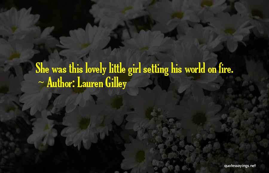 Lauren Gilley Quotes: She Was This Lovely Little Girl Setting His World On Fire.