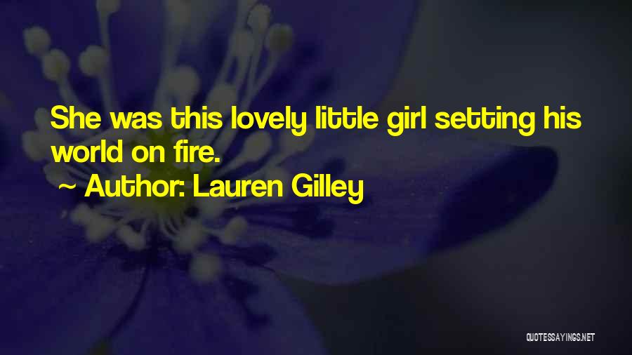 Lauren Gilley Quotes: She Was This Lovely Little Girl Setting His World On Fire.