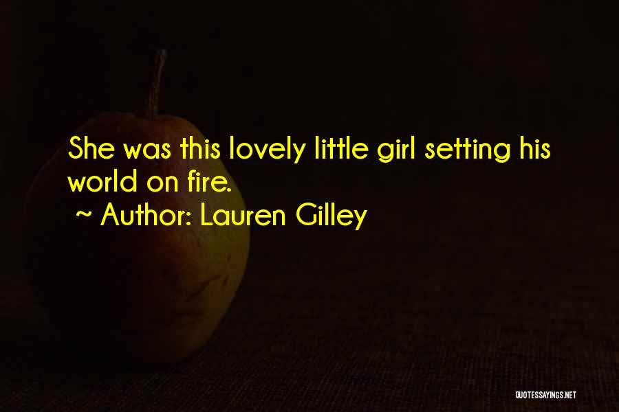Lauren Gilley Quotes: She Was This Lovely Little Girl Setting His World On Fire.