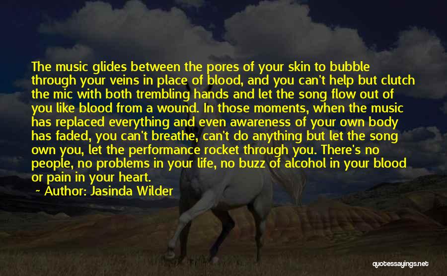 Jasinda Wilder Quotes: The Music Glides Between The Pores Of Your Skin To Bubble Through Your Veins In Place Of Blood, And You