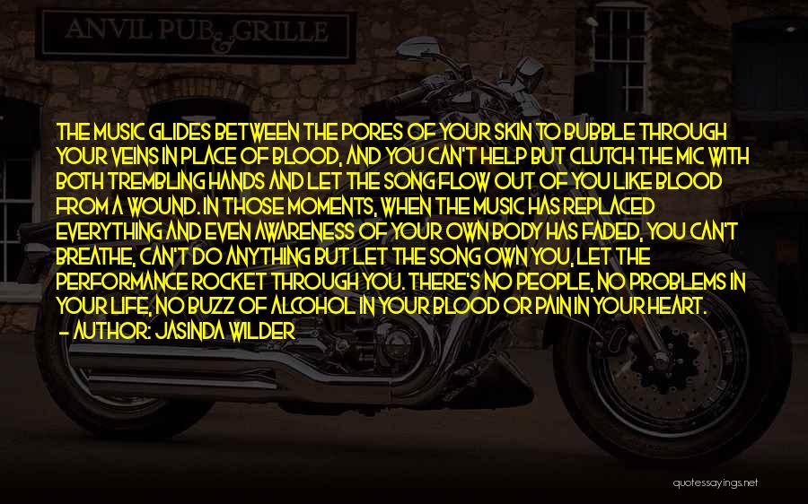 Jasinda Wilder Quotes: The Music Glides Between The Pores Of Your Skin To Bubble Through Your Veins In Place Of Blood, And You