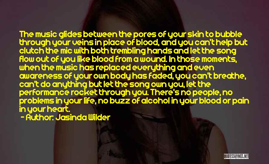 Jasinda Wilder Quotes: The Music Glides Between The Pores Of Your Skin To Bubble Through Your Veins In Place Of Blood, And You